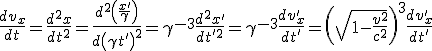 LaTeX:  \frac{dv_{x}}{dt}= \frac{d^2x}{dt^2}=\frac{d^2 \left(\frac{x'}{\gamma }\right)}{d\left(\gamma t'\right)^2}= \gamma^{-3} \frac{d^2x'}{dt'^2}=\gamma^{-3} \frac{dv'_{x}}{dt'}=\left(\sqrt[]{1 -\frac{v^2}{c^2}}\right)^{3} \frac{dv'_{x}}{dt'}